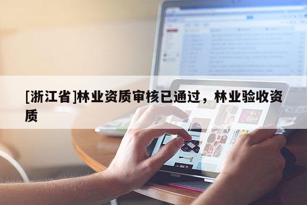 [浙江省]林業(yè)資質(zhì)審核已通過(guò)，林業(yè)驗(yàn)收資質(zhì)