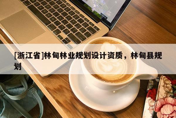 [浙江省]林甸林業(yè)規(guī)劃設計資質，林甸縣規(guī)劃