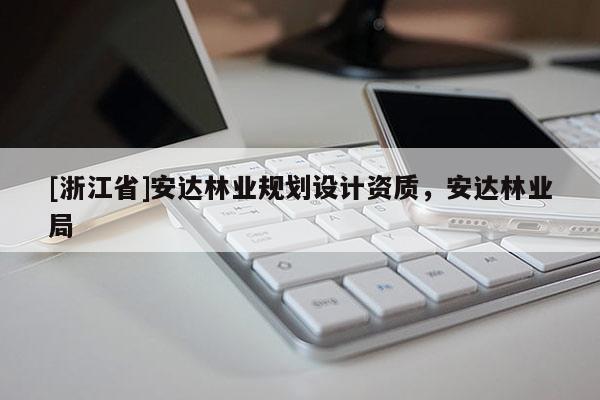 [浙江省]安達(dá)林業(yè)規(guī)劃設(shè)計(jì)資質(zhì)，安達(dá)林業(yè)局