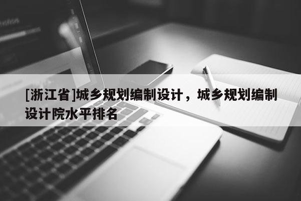 [浙江省]城鄉(xiāng)規(guī)劃編制設計，城鄉(xiāng)規(guī)劃編制設計院水平排名