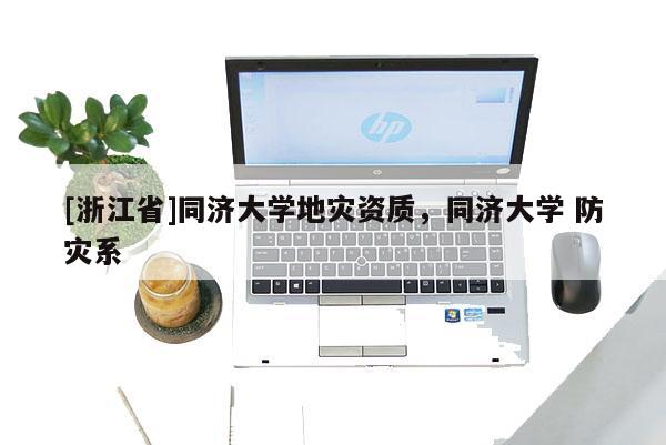 [浙江省]同濟大學地災資質，同濟大學 防災系