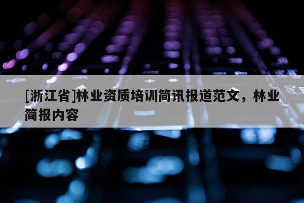 [浙江省]林業(yè)資質(zhì)培訓(xùn)簡(jiǎn)訊報(bào)道范文，林業(yè)簡(jiǎn)報(bào)內(nèi)容