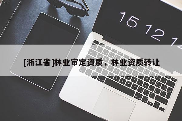 [浙江省]林業(yè)審定資質，林業(yè)資質轉讓