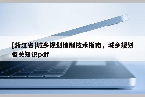 [浙江省]城鄉(xiāng)規(guī)劃編制技術(shù)指南，城鄉(xiāng)規(guī)劃相關(guān)知識(shí)pdf