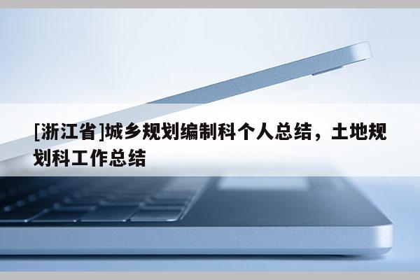 [浙江省]城鄉(xiāng)規(guī)劃編制科個人總結(jié)，土地規(guī)劃科工作總結(jié)