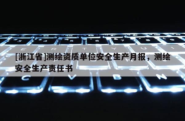 [浙江省]測(cè)繪資質(zhì)單位安全生產(chǎn)月報(bào)，測(cè)繪安全生產(chǎn)責(zé)任書