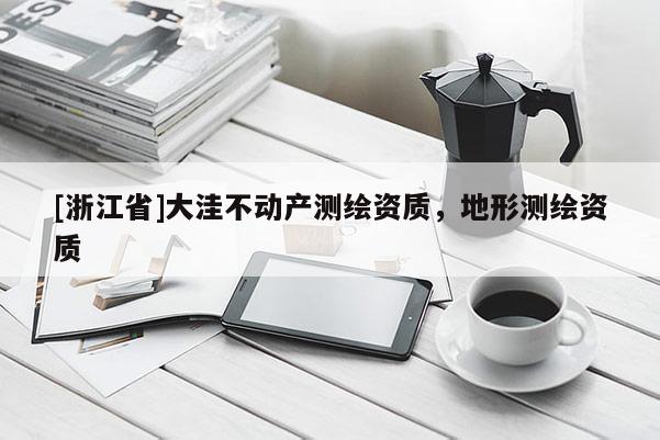 [浙江省]大洼不動(dòng)產(chǎn)測(cè)繪資質(zhì)，地形測(cè)繪資質(zhì)