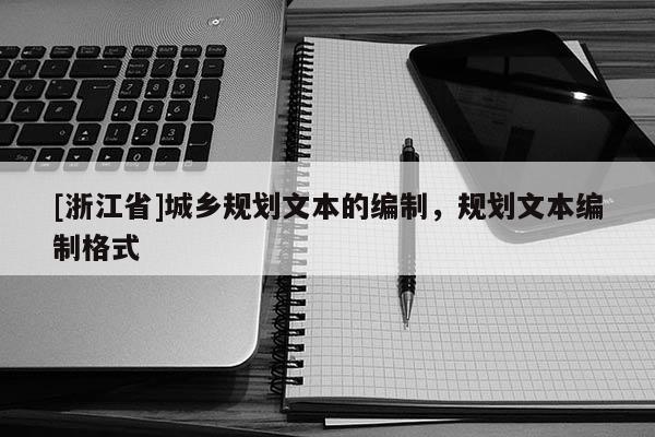 [浙江省]城鄉(xiāng)規(guī)劃文本的編制，規(guī)劃文本編制格式