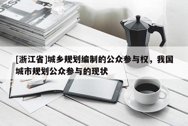 [浙江省]城鄉(xiāng)規(guī)劃編制的公眾參與權(quán)，我國城市規(guī)劃公眾參與的現(xiàn)狀