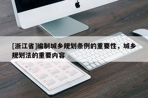 [浙江省]編制城鄉(xiāng)規(guī)劃條例的重要性，城鄉(xiāng)規(guī)劃法的重要內(nèi)容
