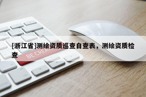 [浙江省]測繪資質(zhì)巡查自查表，測繪資質(zhì)檢查