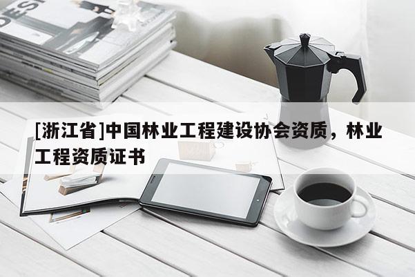 [浙江省]中國林業(yè)工程建設(shè)協(xié)會(huì)資質(zhì)，林業(yè)工程資質(zhì)證書