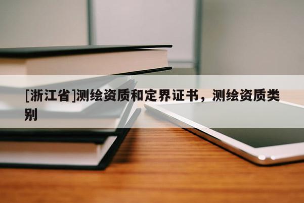 [浙江省]測(cè)繪資質(zhì)和定界證書，測(cè)繪資質(zhì)類別