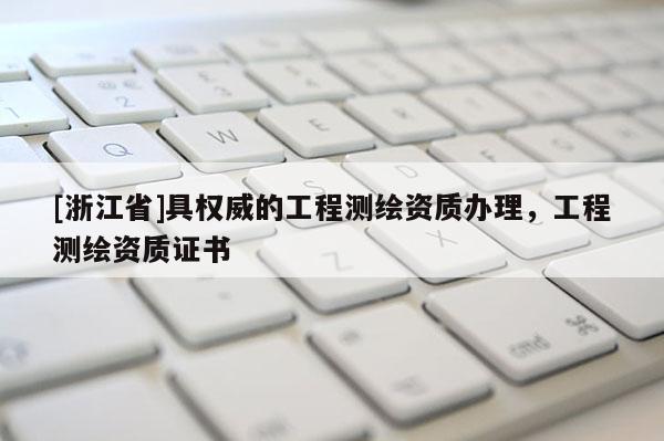 [浙江省]具權(quán)威的工程測繪資質(zhì)辦理，工程測繪資質(zhì)證書