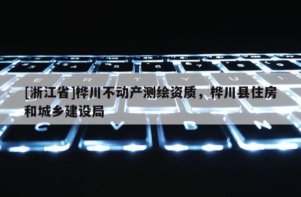 [浙江省]樺川不動(dòng)產(chǎn)測(cè)繪資質(zhì)，樺川縣住房和城鄉(xiāng)建設(shè)局
