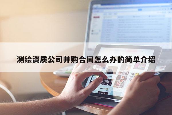 測(cè)繪資質(zhì)公司并購(gòu)合同怎么辦的簡(jiǎn)單介紹