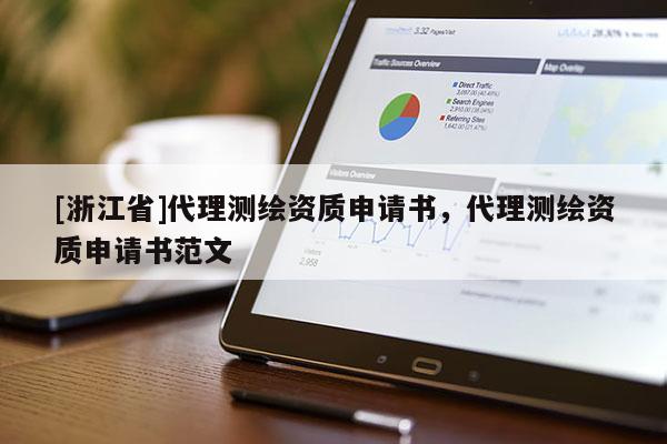 [浙江省]代理測(cè)繪資質(zhì)申請(qǐng)書，代理測(cè)繪資質(zhì)申請(qǐng)書范文