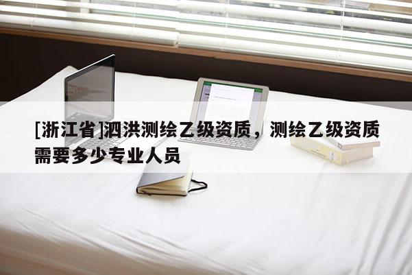 [浙江省]泗洪測繪乙級資質(zhì)，測繪乙級資質(zhì)需要多少專業(yè)人員