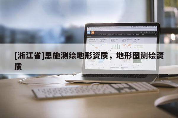 [浙江省]恩施測繪地形資質，地形圖測繪資質
