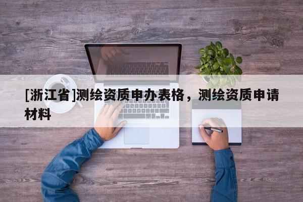 [浙江省]測繪資質(zhì)申辦表格，測繪資質(zhì)申請材料