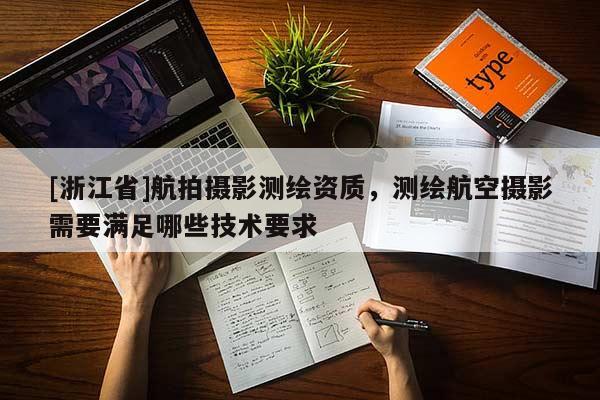 [浙江省]航拍攝影測(cè)繪資質(zhì)，測(cè)繪航空攝影需要滿足哪些技術(shù)要求