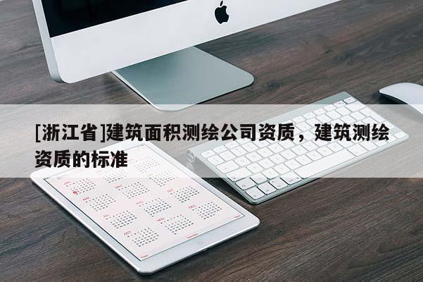 [浙江省]建筑面積測繪公司資質(zhì)，建筑測繪資質(zhì)的標準