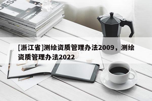 [浙江省]測繪資質管理辦法2009，測繪資質管理辦法2022