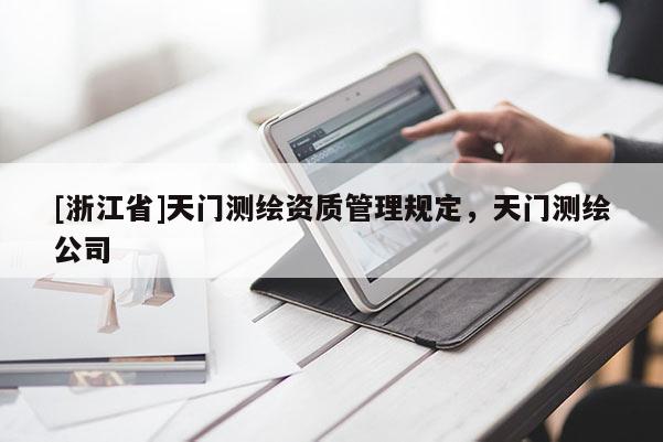 [浙江省]天門測繪資質(zhì)管理規(guī)定，天門測繪公司