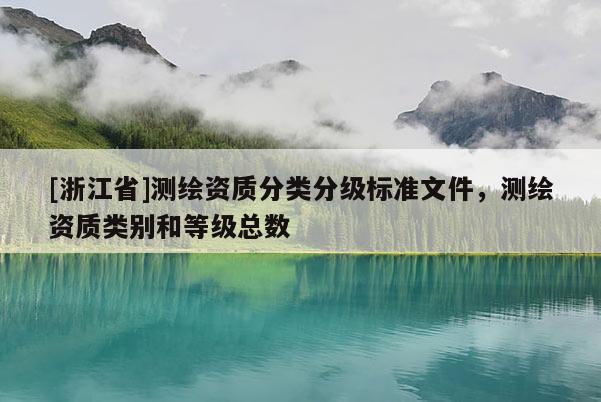 [浙江省]測(cè)繪資質(zhì)分類分級(jí)標(biāo)準(zhǔn)文件，測(cè)繪資質(zhì)類別和等級(jí)總數(shù)