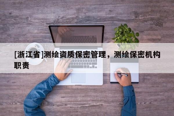 [浙江省]測繪資質(zhì)保密管理，測繪保密機(jī)構(gòu)職責(zé)