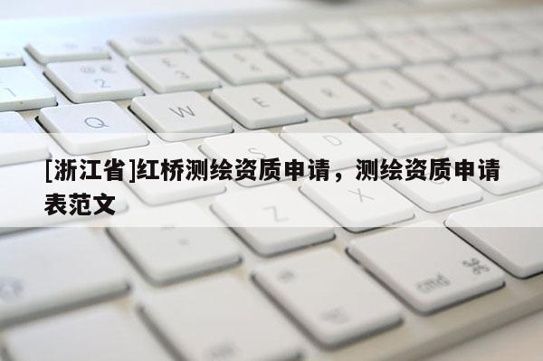 [浙江省]紅橋測繪資質(zhì)申請，測繪資質(zhì)申請表范文