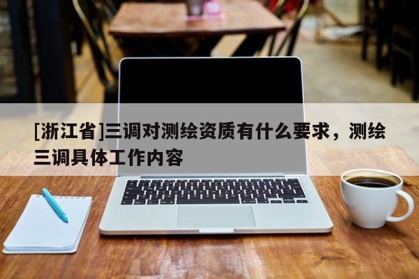 [浙江省]三調(diào)對測繪資質(zhì)有什么要求，測繪三調(diào)具體工作內(nèi)容