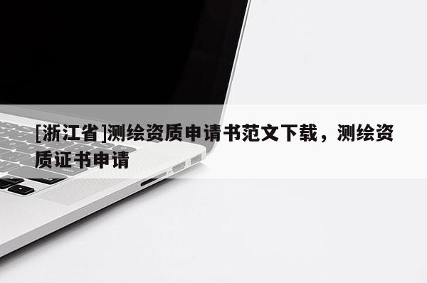 [浙江省]測繪資質申請書范文下載，測繪資質證書申請