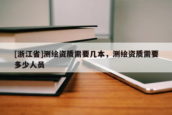 [浙江省]測繪資質需要幾本，測繪資質需要多少人員