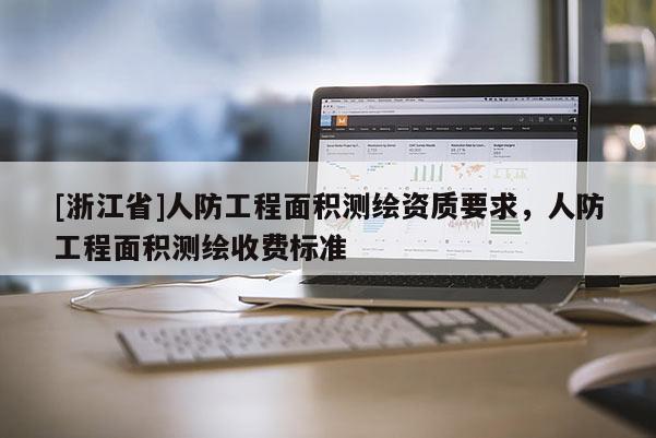[浙江省]人防工程面積測繪資質要求，人防工程面積測繪收費標準