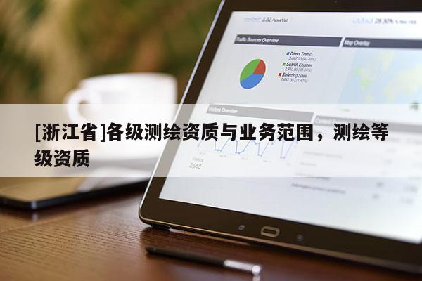 [浙江省]各級(jí)測(cè)繪資質(zhì)與業(yè)務(wù)范圍，測(cè)繪等級(jí)資質(zhì)