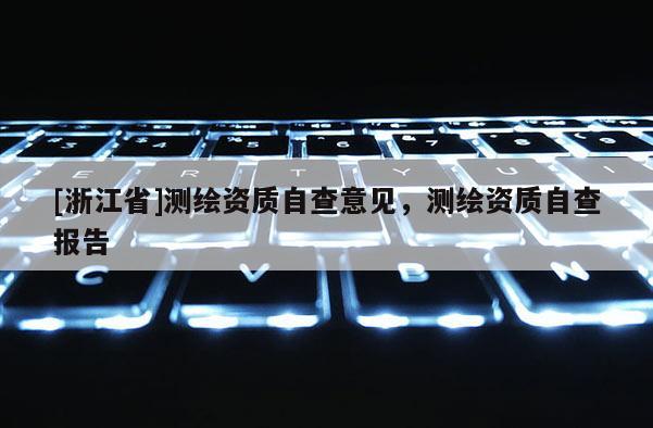 [浙江省]測(cè)繪資質(zhì)自查意見，測(cè)繪資質(zhì)自查報(bào)告