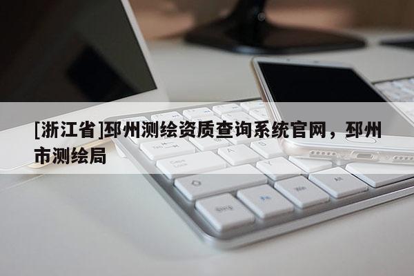 [浙江省]邳州測(cè)繪資質(zhì)查詢系統(tǒng)官網(wǎng)，邳州市測(cè)繪局