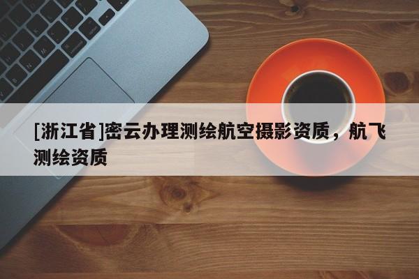 [浙江省]密云辦理測繪航空攝影資質(zhì)，航飛測繪資質(zhì)