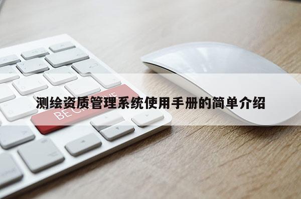 測繪資質管理系統(tǒng)使用手冊的簡單介紹
