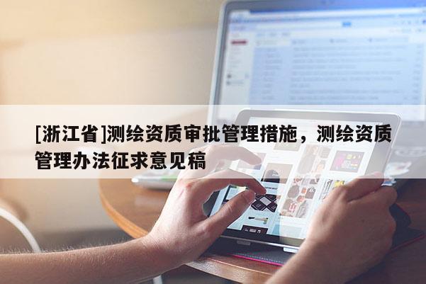 [浙江省]測繪資質審批管理措施，測繪資質管理辦法征求意見稿