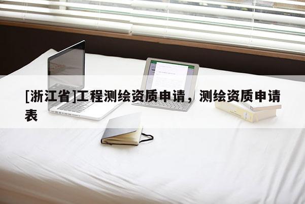 [浙江省]工程測繪資質(zhì)申請，測繪資質(zhì)申請表