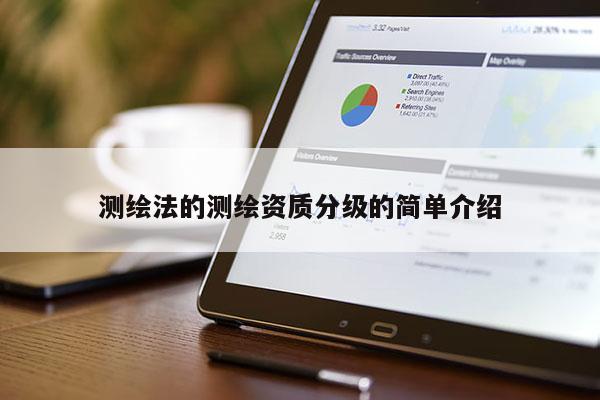 測(cè)繪法的測(cè)繪資質(zhì)分級(jí)的簡(jiǎn)單介紹
