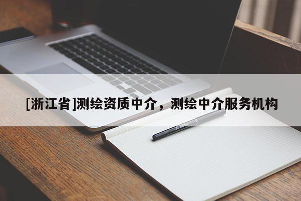[浙江省]測(cè)繪資質(zhì)中介，測(cè)繪中介服務(wù)機(jī)構(gòu)