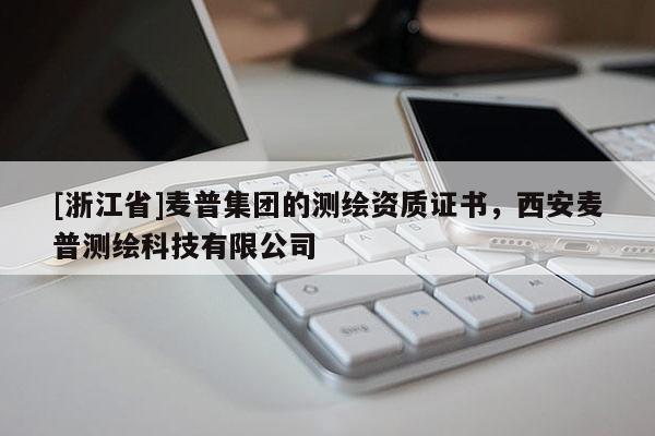 [浙江省]麥普集團的測繪資質(zhì)證書，西安麥普測繪科技有限公司