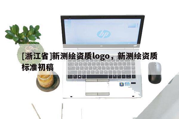 [浙江省]新測繪資質(zhì)logo，新測繪資質(zhì)標(biāo)準(zhǔn)初稿