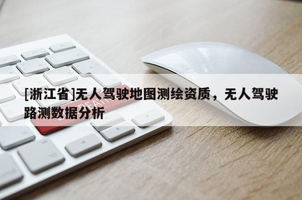 [浙江省]無人駕駛地圖測繪資質(zhì)，無人駕駛路測數(shù)據(jù)分析