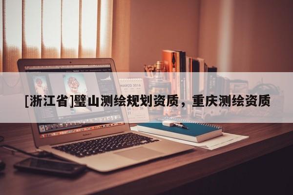 [浙江省]璧山測繪規(guī)劃資質，重慶測繪資質