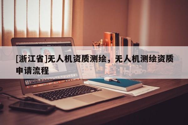 [浙江省]無人機資質(zhì)測繪，無人機測繪資質(zhì)申請流程