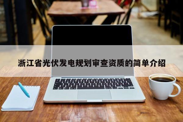 浙江省光伏發(fā)電規(guī)劃審查資質的簡單介紹